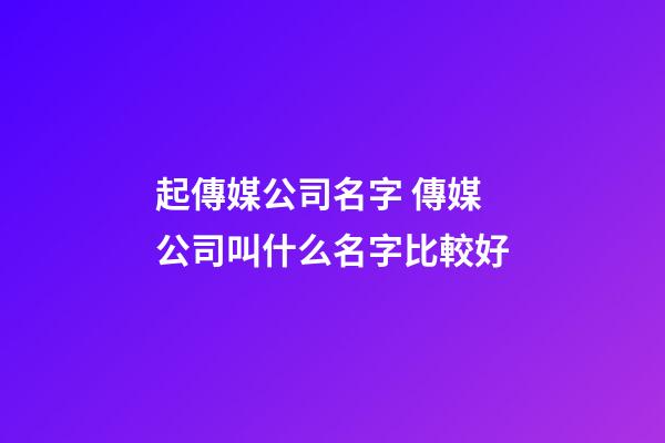 起傳媒公司名字 傳媒公司叫什么名字比較好